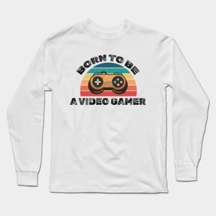 Born to be a video gamer! Long Sleeve T-Shirt